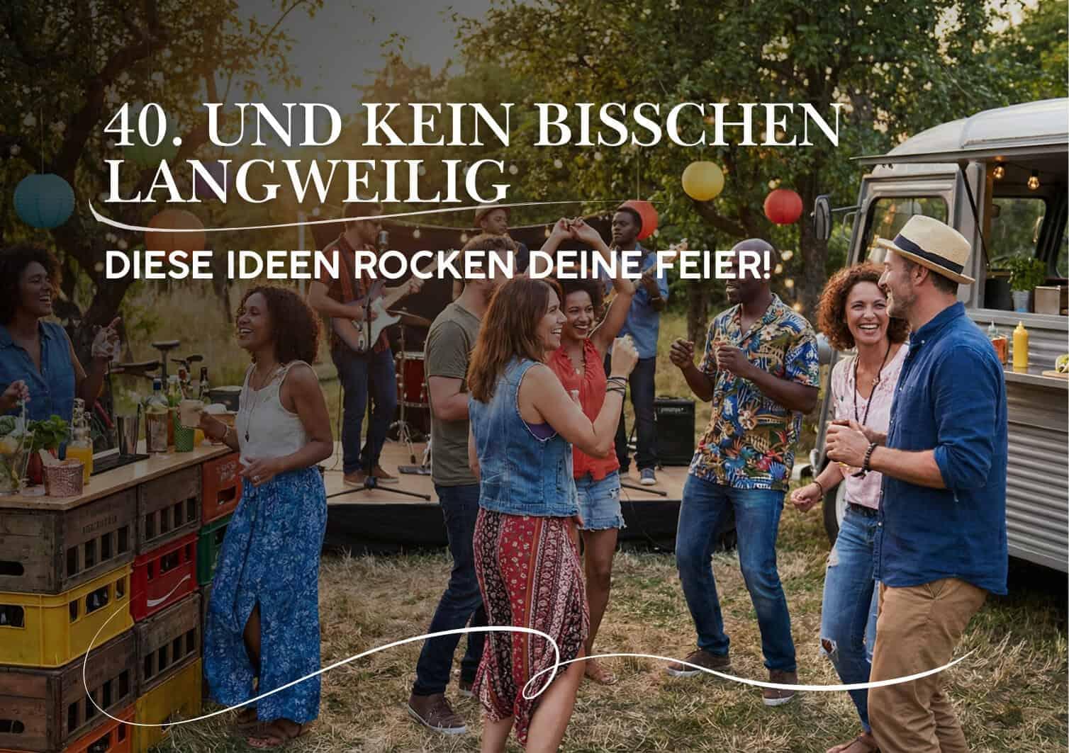 Eine Gruppe Erwachsener tanzt und unterhält sich im Freien auf einer Party mit einer Live-Band, festlicher Dekoration und einem Imbisswagen im Hintergrund. Das Text-Overlay zeigt kreative Möglichkeiten, den 40. Geburtstag mal anders zu feiern, um eine unvergessliche Feier zu gestalten.
